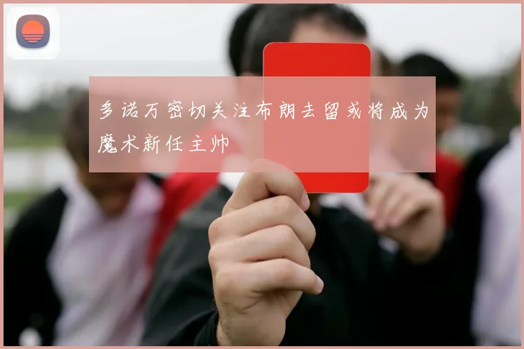 多诺万密切关注布朗去留或将成为魔术新任主帅